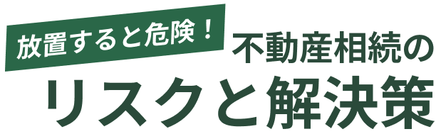 放置すると危険!不動産相続のリスクと解決策